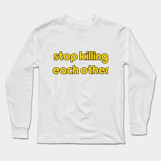 stop killing each other Long Sleeve T-Shirt